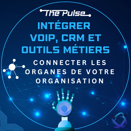 Intégrer VOIP - - CRM - Outils métiers - Connecter les organes de votre organisation